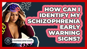 How Can I Identify My Schizophrenia Early Warning Signs? - Schizophrenia Support Network