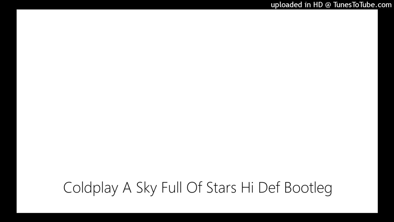 Coldplay A Sky Full Of Stars Hi Def Bootleg - another one that needs to be uploaded!!!