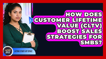 How Does Customer Lifetime Value (CLTV) Boost Sales Strategies For SMBs? - Latino Start Up Space