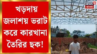 Kharda News | জলাশয় ভরাট করে ‘কারখানা’, খড়দায় সরব স্থানীয়রা! কী দাবি? | Bangla News