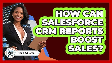 How Can Salesforce CRM Reports Boost Sales? - Find Sales Jobs