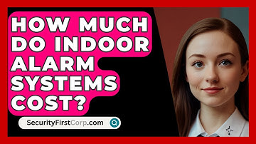 How Much Do Indoor Alarm Systems Cost? - SecurityFirstCorp.com