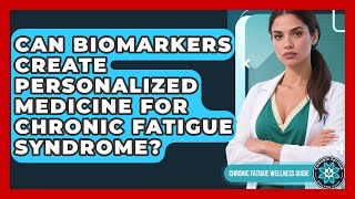 Can Biomarkers Create Personalized Medicine For Chronic Fatigue Syndrome?