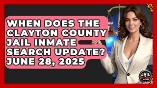 When Does the Clayton County Jail Inmate Search Update? June 28, 2025 | Jail & Prison Insider