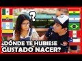¿En qué PAÍS te hubiese gustado NACER de LATINOAMÉRICA? | Peruvian Life