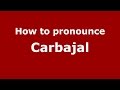 How to pronounce Carbajal (Spanish/Argentina) - PronounceNames.com