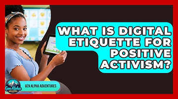 What Is Digital Etiquette For Positive Activism? - Gen Alpha Adventures