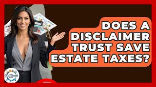 Does A Disclaimer Trust Save Estate Taxes? - Get Retirement Help