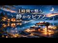 1時間で心が整うBGM|静かな湖と癒しのピアノ - 脳の疲れを癒やす瞑想・読書・睡眠用音楽