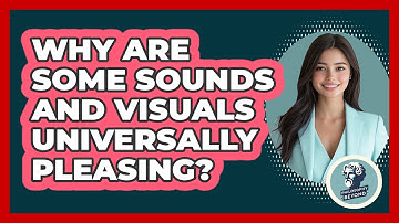 Why Are Some Sounds And Visuals Universally Pleasing? - Philosophy Beyond