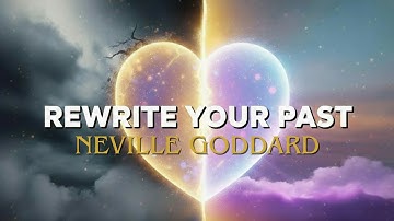 How to Rewrite Your Past Using Neville Goddard