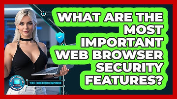 What Are The Most Important Web Browser Security Features? - Your Computer Companion