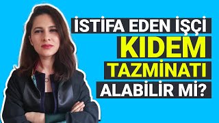 İSTİFA EDEN İŞÇİ KIDEM TAZMİNATI ALABİLİR Mİ? Avukat Ezgi Esnik Günay