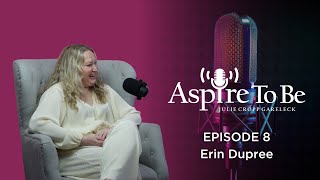 Aspire to Be Episode 8: Erin Dupree