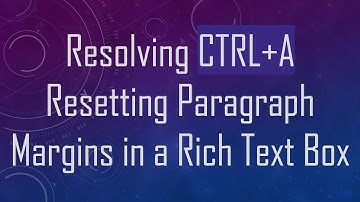 Resolving CTRL+ A Resetting Paragraph Margins in a Rich Text Box