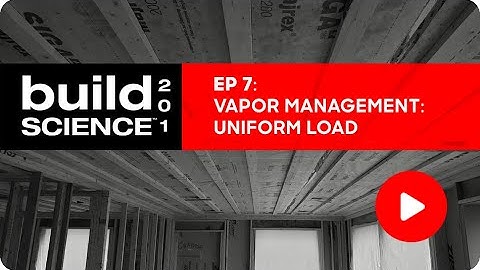 Build Science 201: Ep. 7 - Vapor Management: Uniform Load