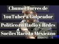 Chumel Torres de YouTuber a Golpeador Político en Radio y Redes Sociles ...