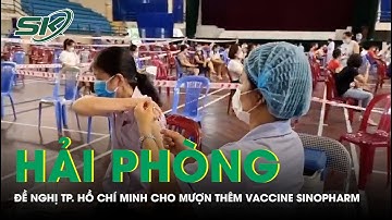 Hải Phòng đề nghị TP Hồ Chí Minh cho mượn thêm vaccine Sinopharm | #COVID_19