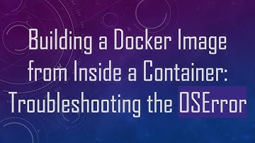 Building a Docker Image from Inside a Container: Troubleshooting the OSError