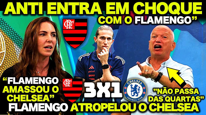 ANTI ENTRA em CHOQUE com o FLAMENGO após FLAMENGO 3 X 1 CHELSEA ! "EU FICO de JOELHOS para o F.LUÍS"