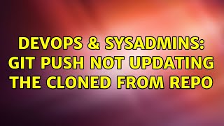 Celebrity DevOps & SysAdmins: git push not updating the cloned from repo (2 Solutions!!) Net Worth