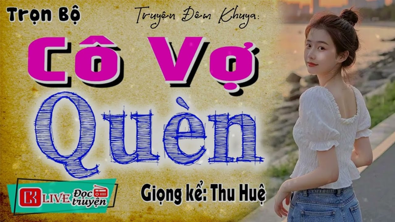 Mới Nghe Đã Thấy Tò Mò: CÔ VỢ QUÈN  -  Từ Bị Xem Thường Đến Người Khiến Ai Cũng Phải Nhìn Nhận