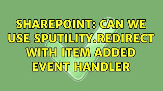 Sharepoint: Can we use SPUtility.Redirect with Item Added event handler (4 Solutions!!)