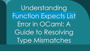 Understanding Function Expects List Error in OCaml: A Guide to Resolving Type Mismatches