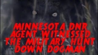 DOGMAN, MINNESOTA DNR AGENT WITNESSED THE MILITARY HUNT DOWN DOGMAN