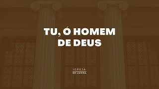 TU, Ó HOMEM DE DEUS - Igreja em Limeira/SP