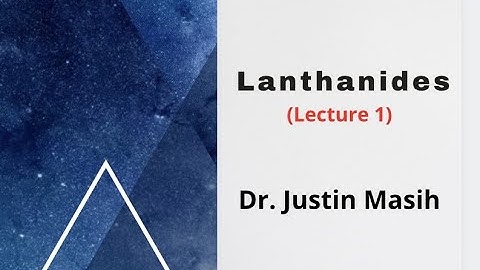 Lanthanides (Lecture 1) by Dr. Justin Masih