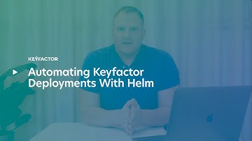 Automating Keyfactor Deployments With Helm And Container Signing