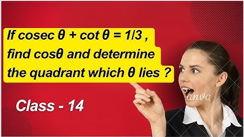 If cosec θ + cot θ = 1/3 , find cos θ and determine the quadrant which θ lies ?