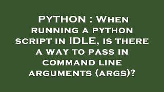 PYTHON : When running a python script in IDLE, is there a way to pass in command line arguments (arg