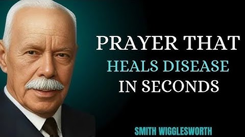PRAYER THAT HEALS DISEASE IN SECONDS | Smith Wigglesworth Motivational Speech