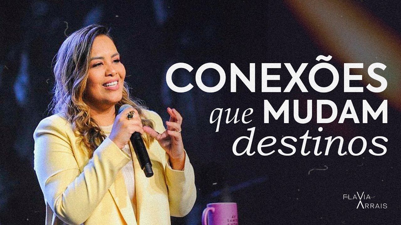 Conexões que mudam destinos | Pastora Flavia Arrais