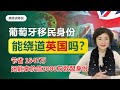 葡萄牙移民|葡萄牙身份，能绕道移民英国？欧洲移民门槛最低的国家之一葡萄牙，比英国移民节省1547万？葡萄牙移民280万换取全家三代价值3000万欧盟身份？大陆人移民的最佳选项葡萄牙，移民条件简单。