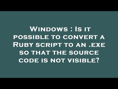 Windows : Is it possible to convert a Ruby script to an .exe so that the source code is not visible?