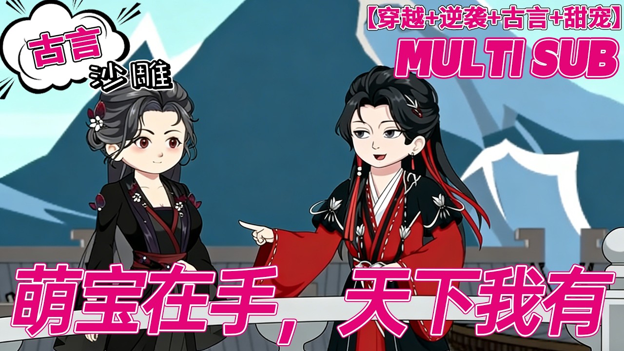 💕热门【穿越动画】《萌宝在手，天下我有》女医生穿成弃妃带娃虐渣，改良农具建医学院，辅佐王爷登基成帝后！#团宠 #古代 #沙雕剧情 #bdhm