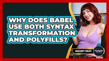 Why Does Babel Use Both Syntax Transformation And Polyfills? - JavaScript Toolkit