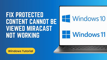 How to Fix Protected Content Cannot be Viewed on this Device & Miracast Not Working on Windows 10/11