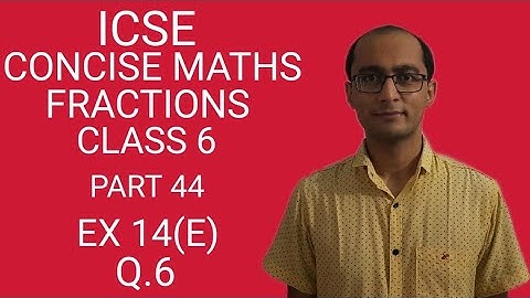 ICSE FRACTIONS EX 14(E) Q.6 CLASS 6 CONCISE MATHS PART 44 CHAPTER 14