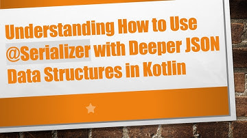 Understanding How to Use @Serializer with Deeper JSON Data Structures in Kotlin