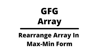 Rearrange an array in maximum minimum form | Array