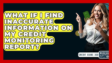 What If I Find Inaccurate Information On My Credit Monitoring Report? - CreditGuide360.com