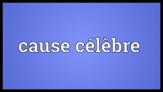 Cause célèbre Meaning