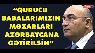 İqbal Ağazadə: Çox istəyərəm ki, qurucu babalarımızın məzarları Azərbaycana gətirilsin