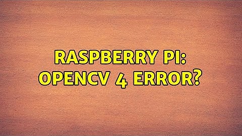 Raspberry Pi: OpenCV 4 error? (3 Solutions!!)