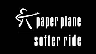 Softer Ride   PAPER PLANE