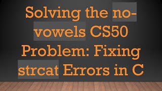 Solving the no-vowels CS50 Problem: Fixing strcat Errors in C